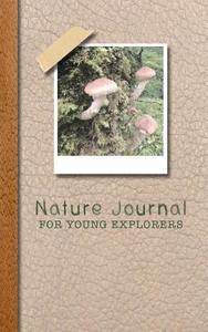 Nature Journal for Young Explorers: A Guided Nature Journal for Little Explorers to Get Out and about in the Great Outdo di Made in the Highlands Journals edito da LIGHTNING SOURCE INC
