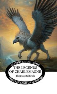 The Legends of Charlemagne di Thomas Bulfinch edito da Living Book Press