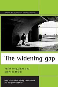 The Widening Gap: Health Inequalities and Policy in Britain di Mary Shaw, Danny Dorling, David Gordon edito da POLICY PR