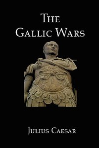 The Gallic Wars: Julius Caesar's Account of the Roman Conquest of Gaul di Julius Caesar edito da RED & BLACK PUBL