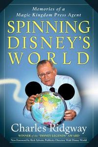 Spinning Disney's World: Memories of a Magic Kingdom Press Agent di Charles Ridgway edito da INTREPID TRAVELER