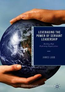 Leveraging the Power of Servant Leadership di James Laub edito da Springer-Verlag GmbH