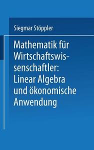 Mathematik für Wirtschaftswissenschaftler Lineare Algebra und ökonomische Anwendung di Siegmar Stöppler edito da VS Verlag für Sozialwissenschaften