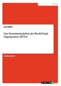Das Demokratiedefizit der World Trade Organization (WTO) di Jan Göbel edito da GRIN Publishing