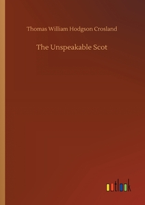 The Unspeakable Scot di Thomas William Hodgson Crosland edito da Outlook Verlag