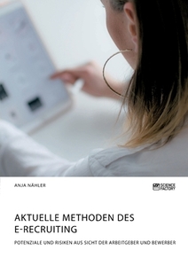 Aktuelle Methoden des E-Recruiting. Potenziale und Risiken aus Sicht der Arbeitgeber und Bewerber di Anja Nähler edito da Science Factory