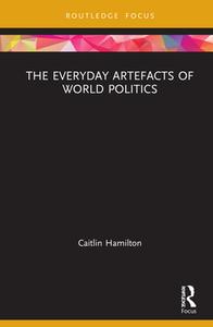 The Everyday Artefacts Of World Politics di Caitlin Hamilton edito da Taylor & Francis Ltd
