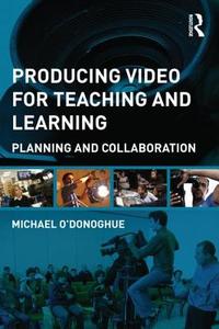 Producing Video For Teaching and Learning di Michael O'Donoghue edito da Routledge