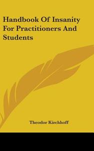 Handbook Of Insanity For Practitioners A di THEODOR KIRCHHOFF edito da Kessinger Publishing