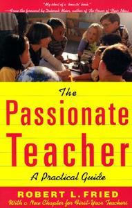 The Passionate Teacher: A Practicial Guide di Robert Fried edito da BEACON PR