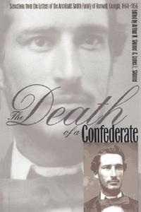 The Death of a Confederate: Selections from the Letters of the Archibald Smith Family of Roswell, Georgia, 1864-1956 edito da UNIV OF GEORGIA PR
