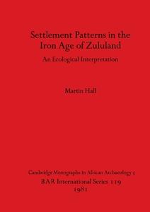 Settlement Patterns in the Iron Age of Zululand di Martin Hall edito da British Archaeological Reports Oxford Ltd