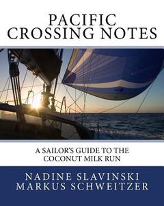 Pacific Crossing Notes: A Sailor's Guide to the Coconut Milk Run di Nadine Slavinski edito da Slavinski-Schweitzer Press