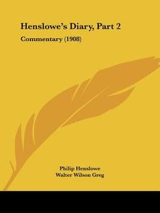 Henslowe's Diary, Part 2: Commentary (1908) di Philip Henslowe edito da Kessinger Publishing