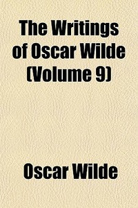 The Writings Of Oscar Wilde (volume 9) di Oscar Wilde edito da General Books Llc