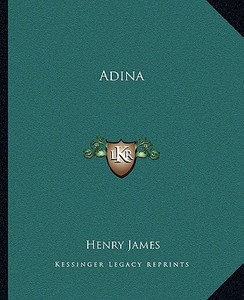 Adina di Henry James edito da Kessinger Publishing