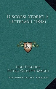 Discorsi Storici E Letterarii (1843) di Ugo Foscolo edito da Kessinger Publishing