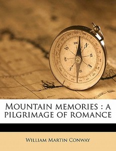 Mountain Memories : A Pilgrimage Of Roma di William Martin Conway edito da Nabu Press
