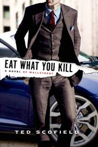 Eat What You Kill di Ted Scofield edito da St Martin\'s Press