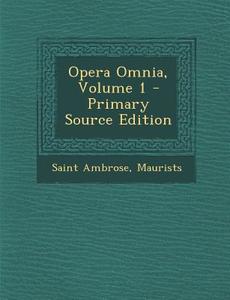 Opera Omnia, Volume 1 di Saint Ambrose, Maurists edito da Nabu Press