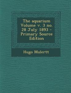 The Aquarium Volume V. 3 No. 28 July 1893 di Hugo Mulertt edito da Nabu Press