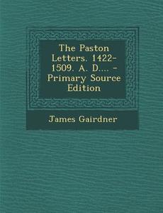 The Paston Letters. 1422-1509. A. D.... - Primary Source Edition di James Gairdner edito da Nabu Press