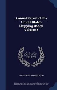 Annual Report Of The United States Shipping Board; Volume 5 edito da Sagwan Press