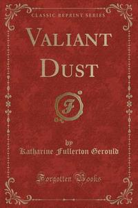 Valiant Dust (classic Reprint) di Katharine Fullerton Gerould edito da Forgotten Books
