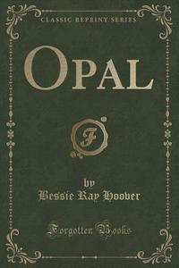 Opal (classic Reprint) di Bessie Ray Hoover edito da Forgotten Books