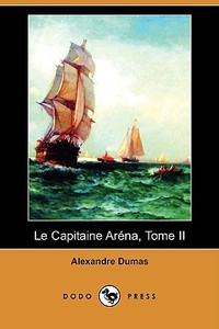 Le Capitaine Arena, Tome II (Dodo Press) di Alexandre Dumas edito da Dodo Press