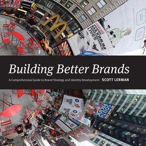 Building Better Brands: A Comprehensive Guide to Brand Strategy and Identity Development di Scott Lerman edito da HOW BOOKS