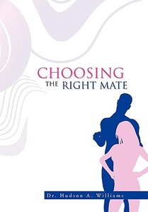 Choosing The Right Mate di Hudson A. Williams, Dr Hudson a. Williams edito da Xlibris Corporation