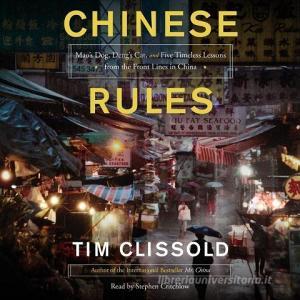 Chinese Rules: Mao's Dog, Deng's Cat, and Five Timeless Lessons from the Front Lines in China di Tim Clissold edito da Blackstone Audiobooks