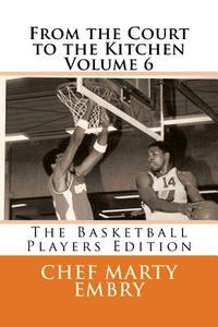 From the Court to the Kitchen Volume 6: The Basketball Players Edition di Chef Marty Embry edito da Createspace