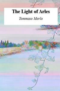 The Light of Arles di MR Tommaso Merlo edito da Createspace