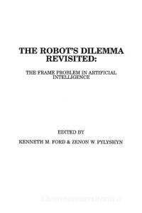 The Robots Dilemma Revisited di Kenneth Ford, Zenon Pylyshyn edito da Praeger