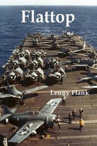 Flattop: Stories From the History of the Aircraft Carrier in World War I and World War II di Lenny Flank edito da RED & BLACK PUBL