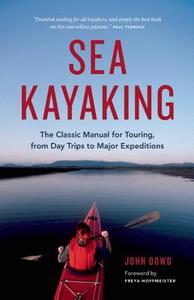 Sea Kayaking: The Classic Manual for Touring, from Day Trips to Major Expeditions di John Dowd edito da GREYSTONE BOOKS