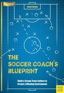 The Soccer Coach's Blueprint: Build a Strong Team Culture to Create a Winning Environment di Jason Carney edito da MEYER & MEYER MEDIA