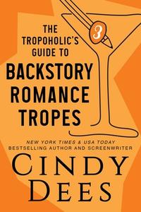 The Tropoholic's Guide to Backstory Romance Tropes di Cindy Dees edito da Cynthia Dees Publishing Inc