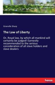The Law of Liberty di Granville Sharp edito da hansebooks