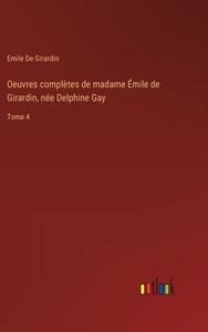 Oeuvres complètes de madame Émile de Girardin, née Delphine Gay di Emile De Girardin edito da Outlook Verlag