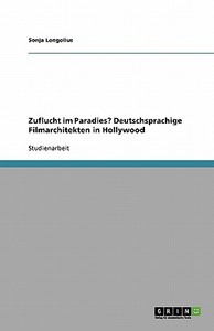 Zuflucht Im Paradies? Deutschsprachige Filmarchitekten In Hollywood di Sonja Longolius edito da Grin Publishing