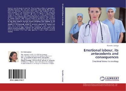 Emotional labour, its antecedents and consequences di Kornélia Lazányi edito da LAP Lambert Academic Publishing