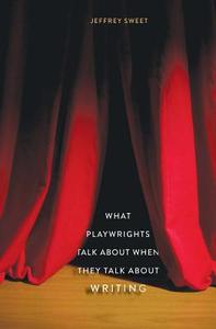 What Playwrights Talk About When They Talk About Writing di Jeffrey Sweet edito da Yale University Press