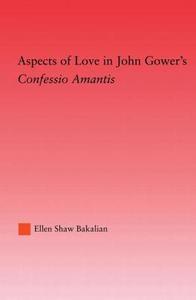 Aspects Of Love In John Gower's Confessio Amantis di Ellen S. Bakalian edito da Taylor & Francis Ltd