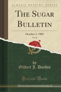 The Sugar Bulletin, Vol. 44: October 1, 1965 (Classic Reprint) di Gilbert J. Durbin edito da FB&C LTD