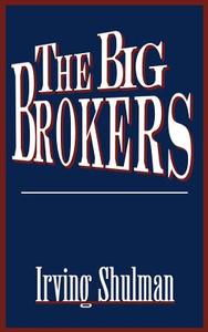 The Big Brokers di Irving Shulman edito da iUniverse