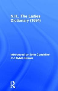 N.H., The Ladies Dictionary (1694) di Professor John Considine, Sylvia Brown edito da Taylor & Francis Ltd