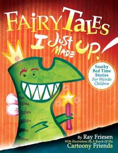 Fairy Tales I Just Made Up: Snarky Bedtime Stories for Weirdo Children di Ray Friesen edito da DONT EAT ANY BUGS PROD